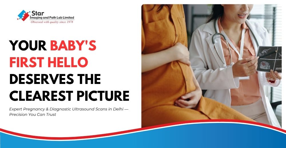 Best Ultrasound Centre in Delhi for Pregnancy and Advanced Diagnosis | Star Imaging and Path Lab Limited